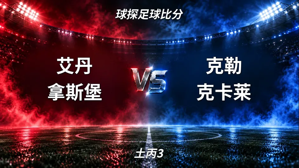 土丙3：艾丹拿斯堡对阵克勒克卡莱：土丙3比赛对阵分析的封面